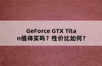 GeForce GTX Titan值得买吗？性价比如何？